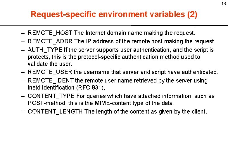18 Request-specific environment variables (2) – REMOTE_HOST The Internet domain name making the request.