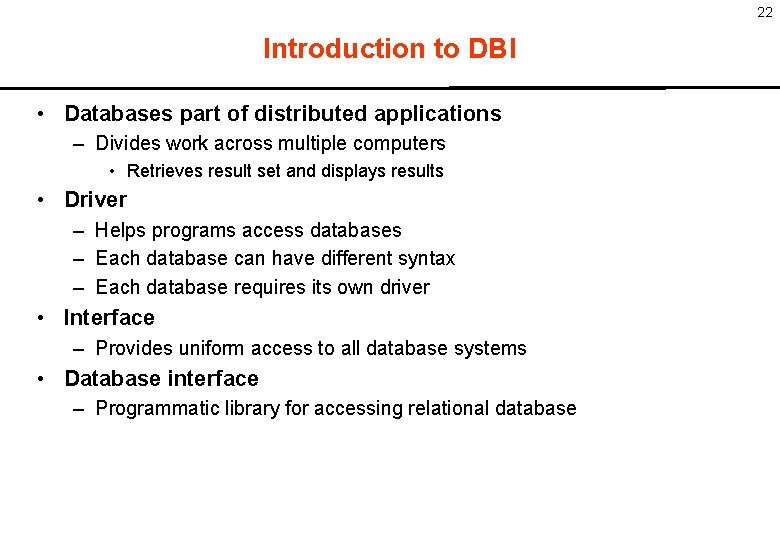 22 Introduction to DBI • Databases part of distributed applications – Divides work across