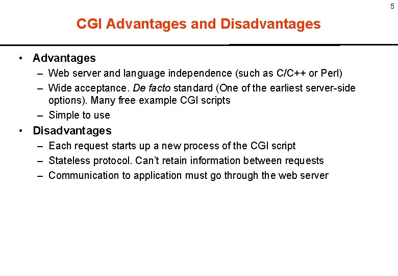 5 CGI Advantages and Disadvantages • Advantages – Web server and language independence (such