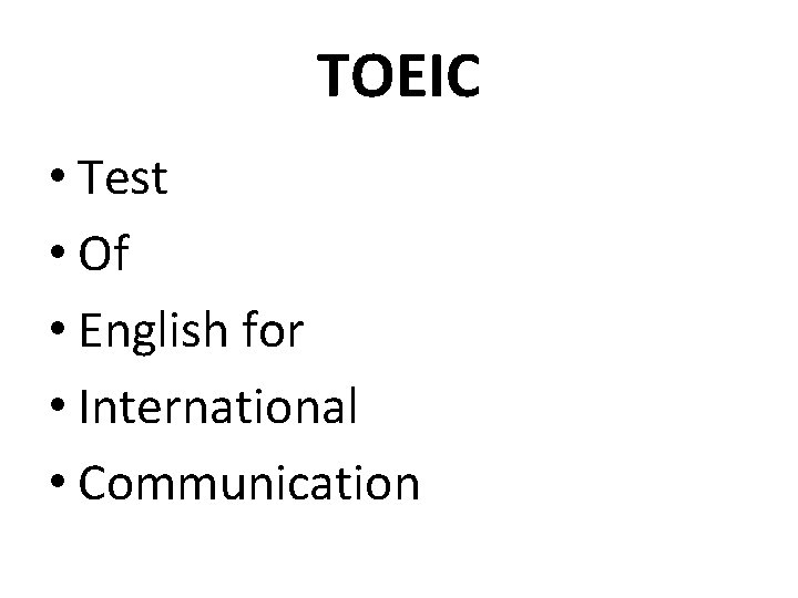 TOEIC • Test • Of • English for • International • Communication 