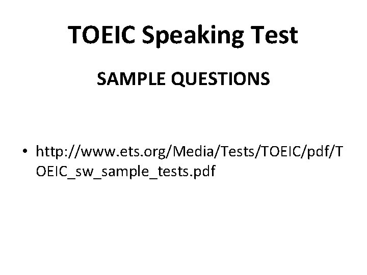 TOEIC Speaking Test SAMPLE QUESTIONS • http: //www. ets. org/Media/Tests/TOEIC/pdf/T OEIC_sw_sample_tests. pdf 