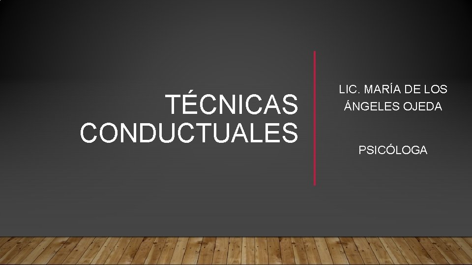 TÉCNICAS CONDUCTUALES LIC. MARÍA DE LOS ÁNGELES OJEDA PSICÓLOGA 