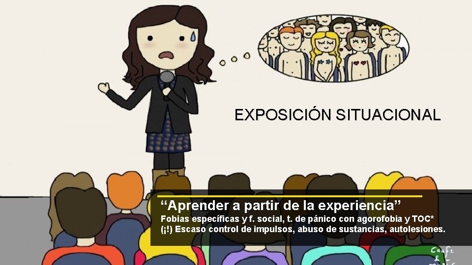 EXPOSICIÓN SITUACIONAL “Aprender a partir de la experiencia” Fobias específicas y f. social, t.