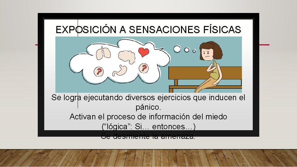 EXPOSICIÓN A SENSACIONES FÍSICAS Se logra ejecutando diversos ejercicios que inducen el pánico. Activan