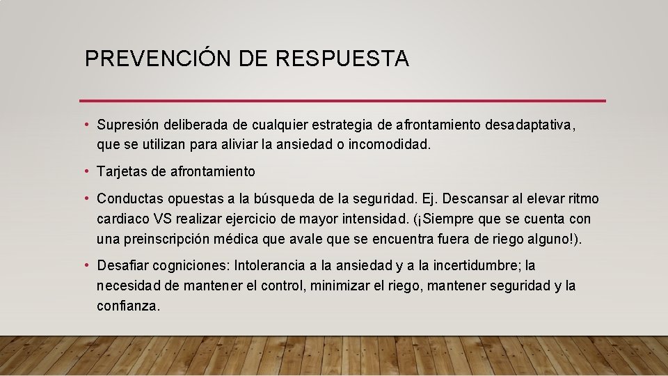 PREVENCIÓN DE RESPUESTA • Supresión deliberada de cualquier estrategia de afrontamiento desadaptativa, que se