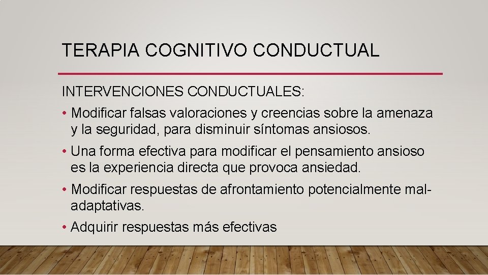 TERAPIA COGNITIVO CONDUCTUAL INTERVENCIONES CONDUCTUALES: • Modificar falsas valoraciones y creencias sobre la amenaza