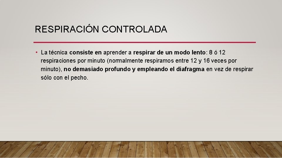 RESPIRACIÓN CONTROLADA • La técnica consiste en aprender a respirar de un modo lento: