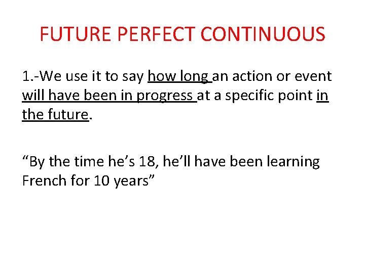 FUTURE PERFECT CONTINUOUS 1. -We use it to say how long an action or