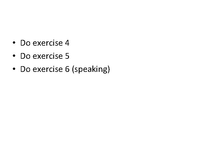  • Do exercise 4 • Do exercise 5 • Do exercise 6 (speaking)