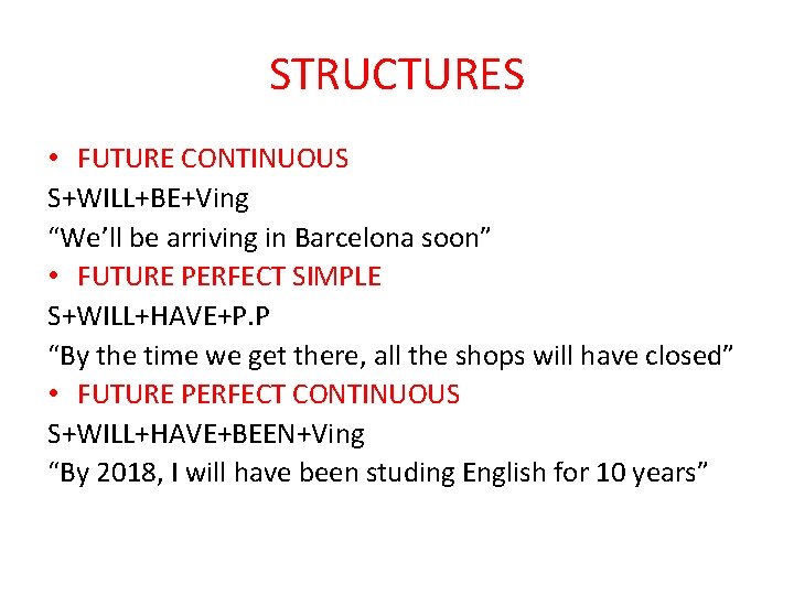 STRUCTURES • FUTURE CONTINUOUS S+WILL+BE+Ving “We’ll be arriving in Barcelona soon” • FUTURE PERFECT