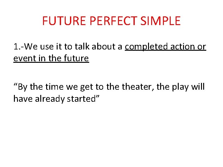FUTURE PERFECT SIMPLE 1. -We use it to talk about a completed action or
