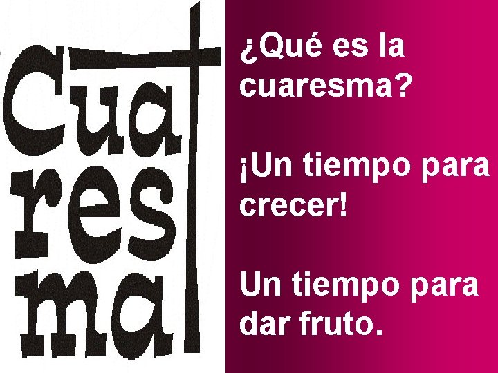 ¿Qué es la cuaresma? ¡Un tiempo para crecer! Un tiempo para dar fruto. 