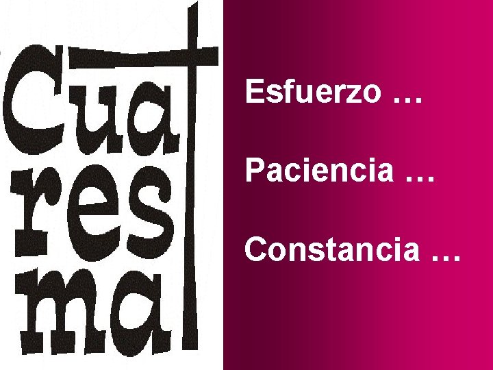 Esfuerzo … Paciencia … Constancia … 