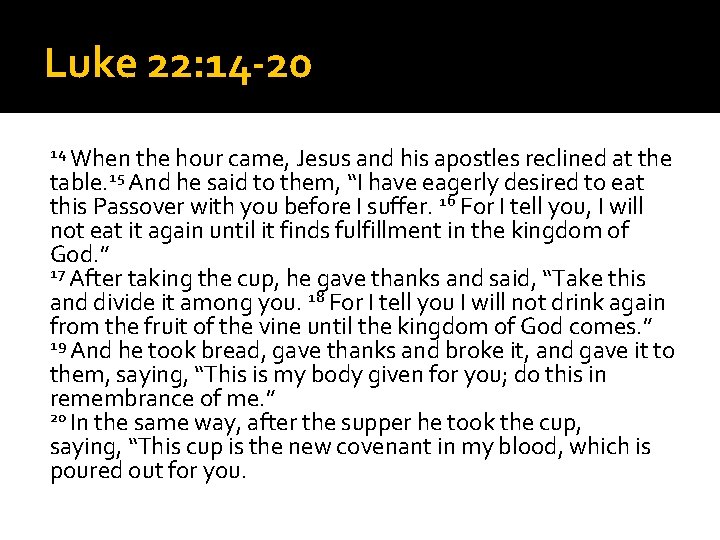 Luke 22: 14 -20 14 When the hour came, Jesus and his apostles reclined