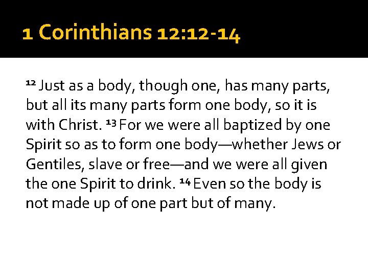 1 Corinthians 12: 12 -14 12 Just as a body, though one, has many