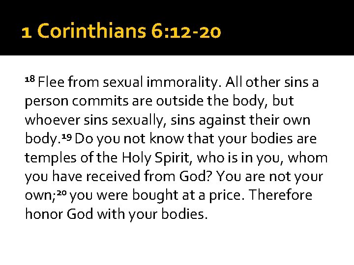 1 Corinthians 6: 12 -20 18 Flee from sexual immorality. All other sins a