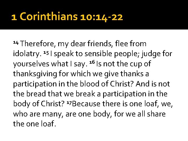 1 Corinthians 10: 14 -22 14 Therefore, my dear friends, flee from idolatry. 15