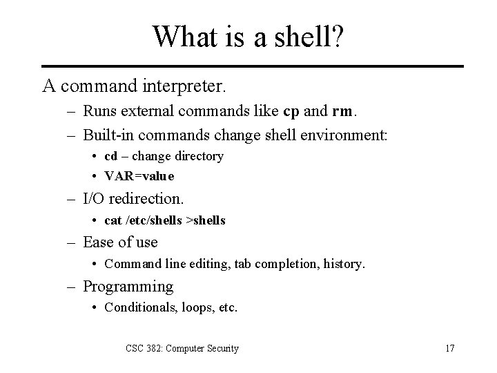 What is a shell? A command interpreter. – Runs external commands like cp and