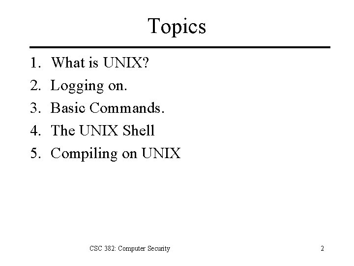 Topics 1. 2. 3. 4. 5. What is UNIX? Logging on. Basic Commands. The