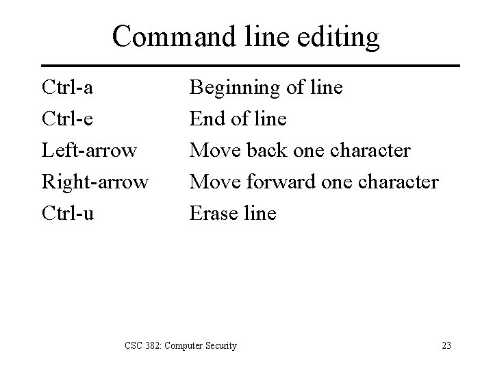 Command line editing Ctrl-a Ctrl-e Left-arrow Right-arrow Ctrl-u Beginning of line End of line