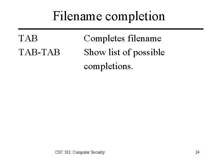 Filename completion TAB-TAB Completes filename Show list of possible completions. CSC 382: Computer Security