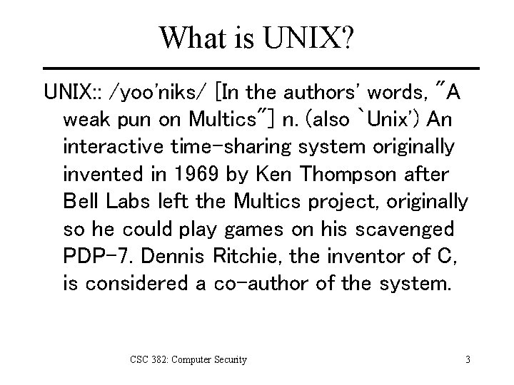 What is UNIX? UNIX: : /yoo'niks/ [In the authors' words, "A weak pun on