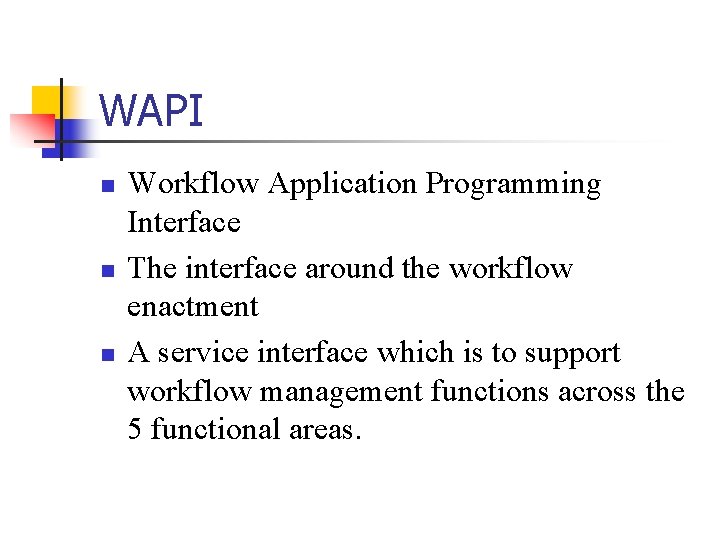 WAPI n n n Workflow Application Programming Interface The interface around the workflow enactment