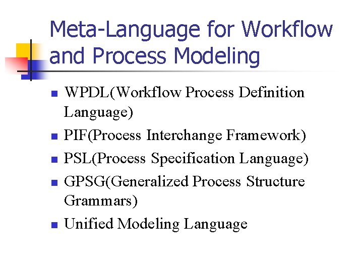 Meta-Language for Workflow and Process Modeling n n n WPDL(Workflow Process Definition Language) PIF(Process