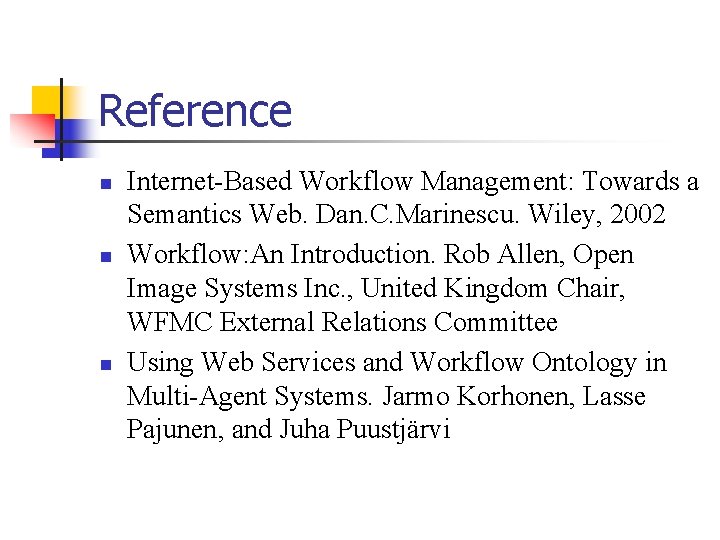 Reference n n n Internet-Based Workflow Management: Towards a Semantics Web. Dan. C. Marinescu.