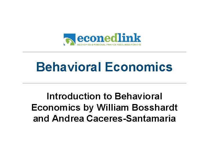 Behavioral Economics Introduction to Behavioral Economics by William Bosshardt and Andrea Caceres-Santamaria 