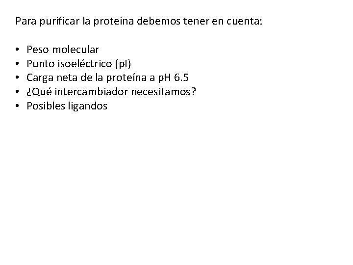 Para purificar la proteína debemos tener en cuenta: • • • Peso molecular Punto