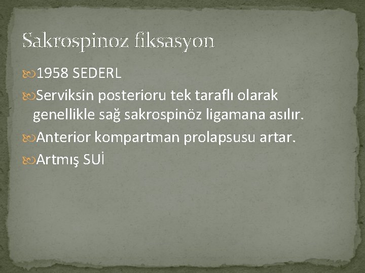 Sakrospinoz fiksasyon 1958 SEDERL Serviksin posterioru tek taraflı olarak genellikle sağ sakrospinöz ligamana asılır.