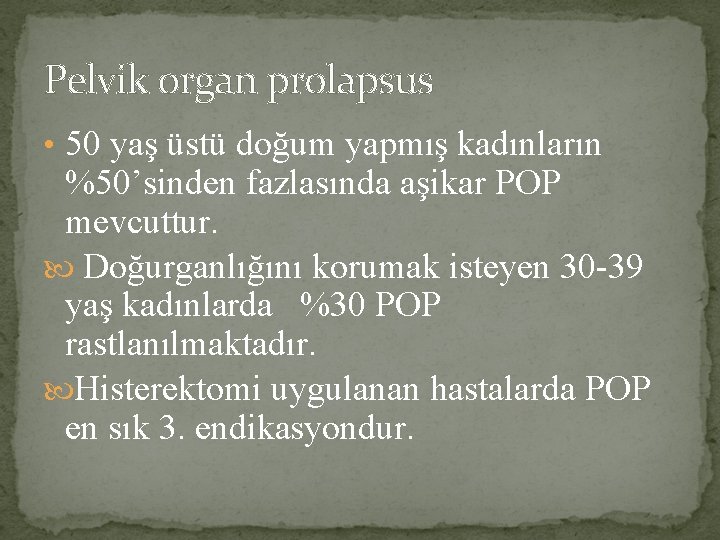 Pelvik organ prolapsus • 50 yaş üstü doğum yapmış kadınların %50’sinden fazlasında aşikar POP