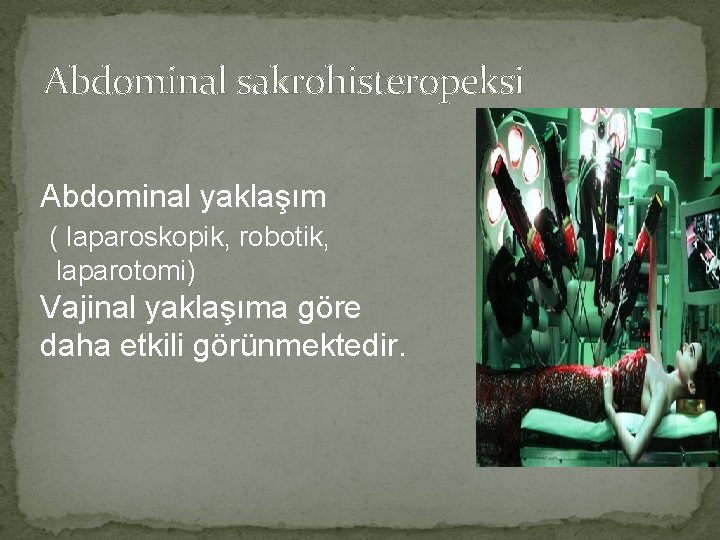 Abdominal sakrohisteropeksi Abdominal yaklaşım ( laparoskopik, robotik, laparotomi) Vajinal yaklaşıma göre daha etkili görünmektedir.