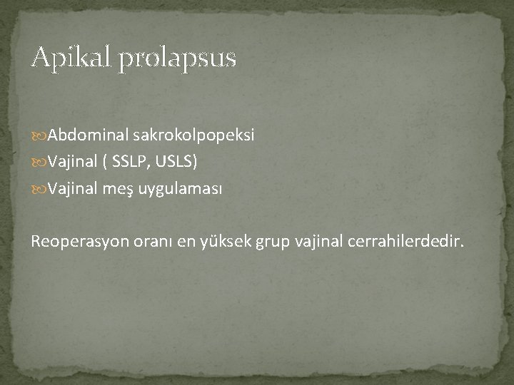 Apikal prolapsus Abdominal sakrokolpopeksi Vajinal ( SSLP, USLS) Vajinal meş uygulaması Reoperasyon oranı en