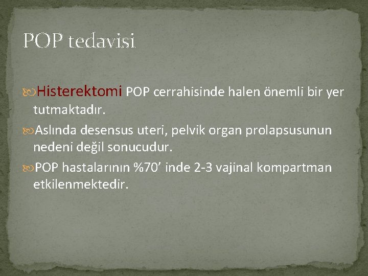 POP tedavisi Histerektomi POP cerrahisinde halen önemli bir yer tutmaktadır. Aslında desensus uteri, pelvik