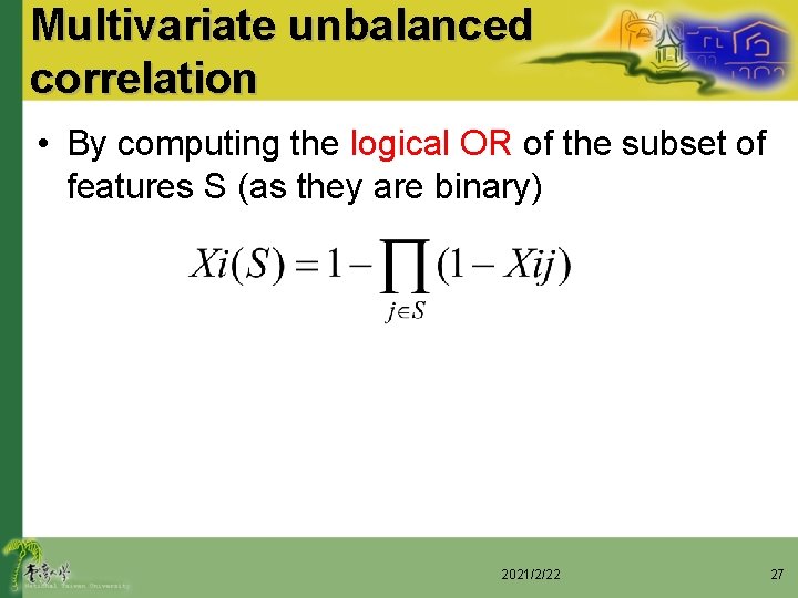 Multivariate unbalanced correlation • By computing the logical OR of the subset of features