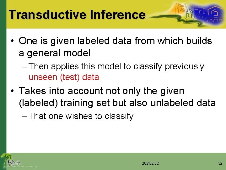 Transductive Inference • One is given labeled data from which builds a general model