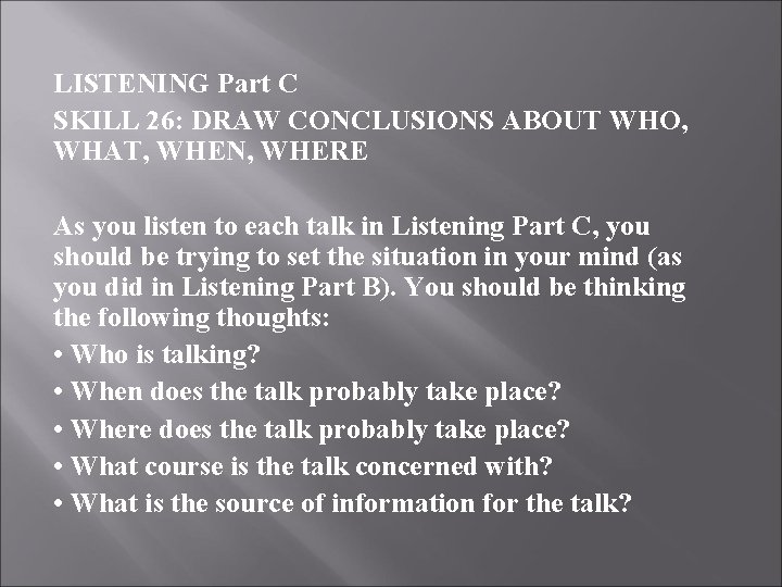 LISTENING Part C SKILL 26: DRAW CONCLUSIONS ABOUT WHO, WHAT, WHEN, WHERE As you