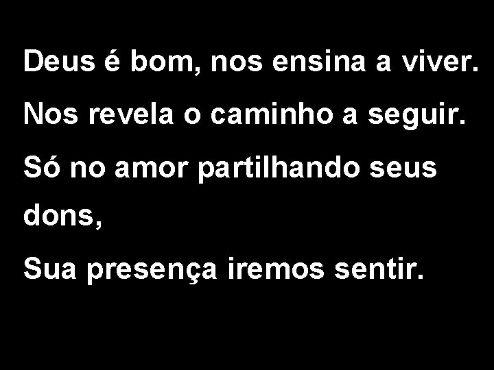 Deus é bom, nos ensina a viver. Nos revela o caminho a seguir. Só