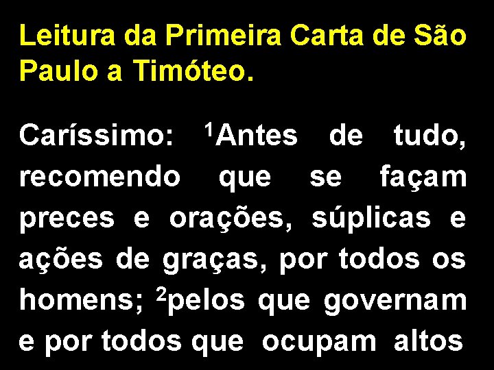 Leitura da Primeira Carta de São Paulo a Timóteo. Caríssimo: 1 Antes de tudo,