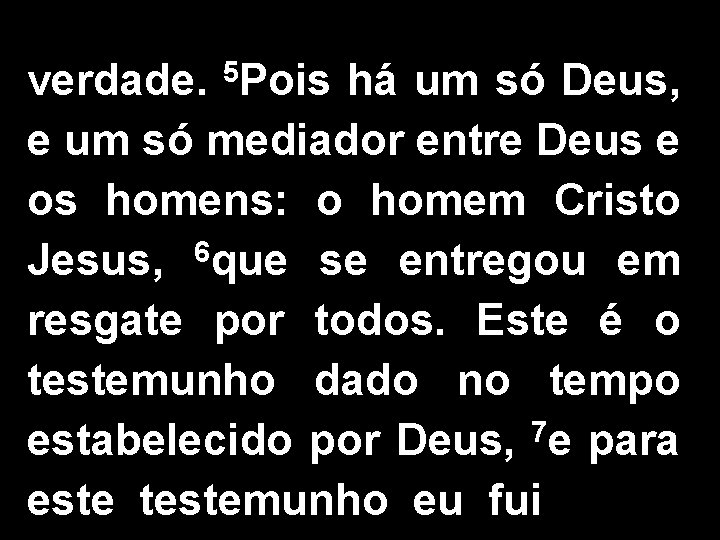 verdade. 5 Pois há um só Deus, e um só mediador entre Deus e