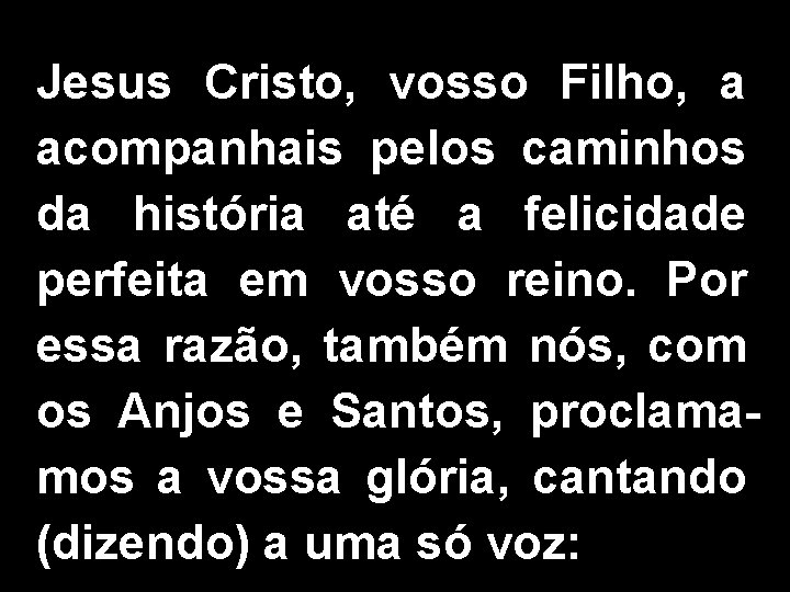 Jesus Cristo, vosso Filho, a acompanhais pelos caminhos da história até a felicidade perfeita