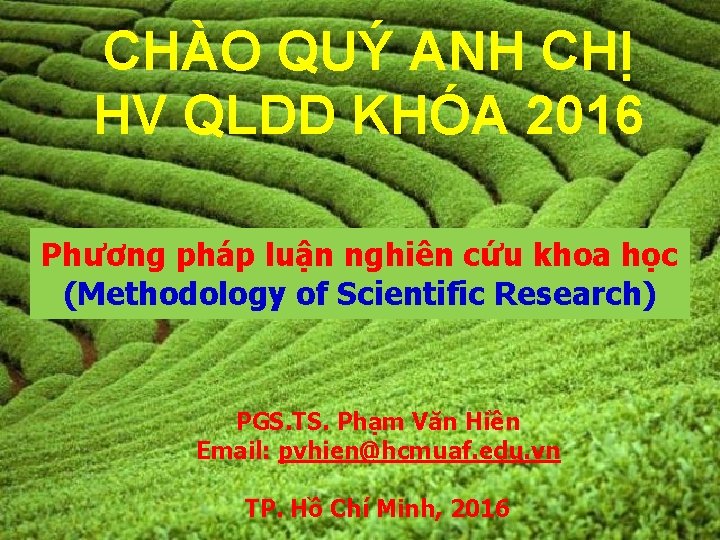 CHÀO QUÝ ANH CHỊ HV QLDD KHÓA 2016 Phương pháp luận nghiên cứu khoa