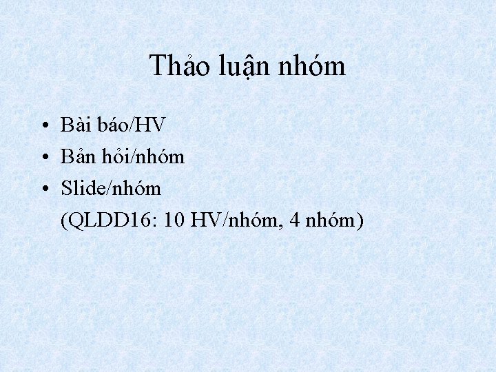 Thảo luận nhóm • Bài báo/HV • Bản hỏi/nhóm • Slide/nhóm (QLDD 16: 10