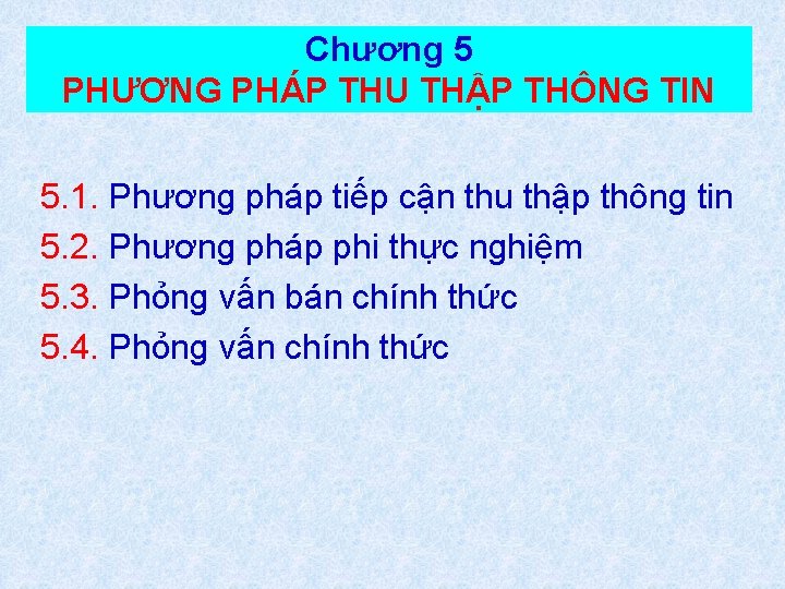 Chương 5 PHƯƠNG PHÁP THU THẬP THÔNG TIN 5. 1. Phương pháp tiếp cận