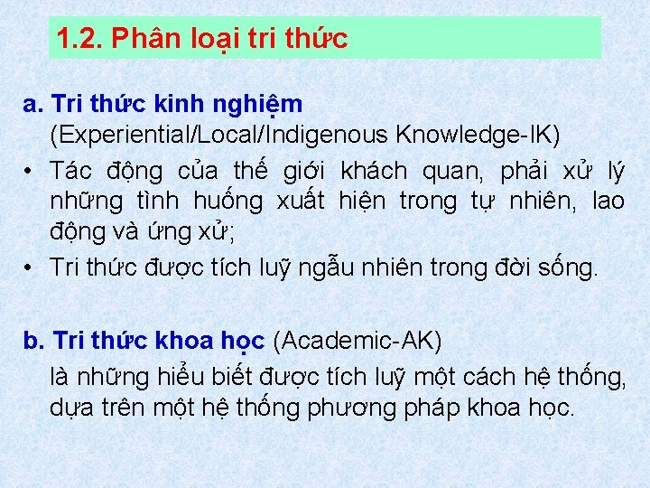 1. 2. Phân loại tri thức a. Tri thức kinh nghiệm (Experiential/Local/Indigenous Knowledge-IK) •