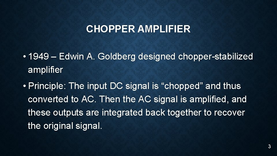 CHOPPER AMPLIFIER • 1949 – Edwin A. Goldberg designed chopper-stabilized amplifier • Principle: The