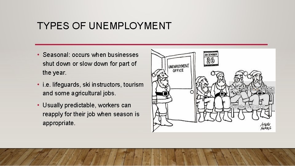 TYPES OF UNEMPLOYMENT • Seasonal: occurs when businesses shut down or slow down for