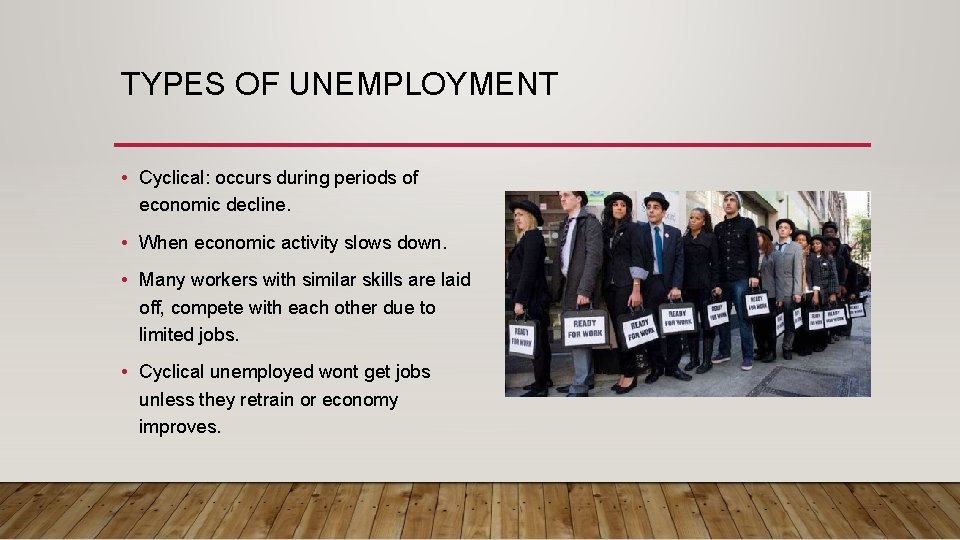 TYPES OF UNEMPLOYMENT • Cyclical: occurs during periods of economic decline. • When economic